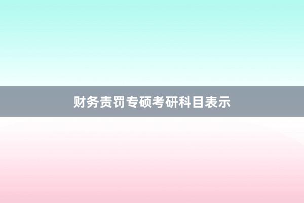 财务责罚专硕考研科目表示